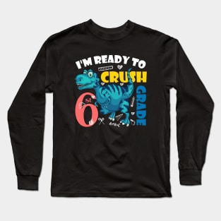 I'm Ready To Crush 6th Grade Dinosaur Back To School Long Sleeve T-Shirt